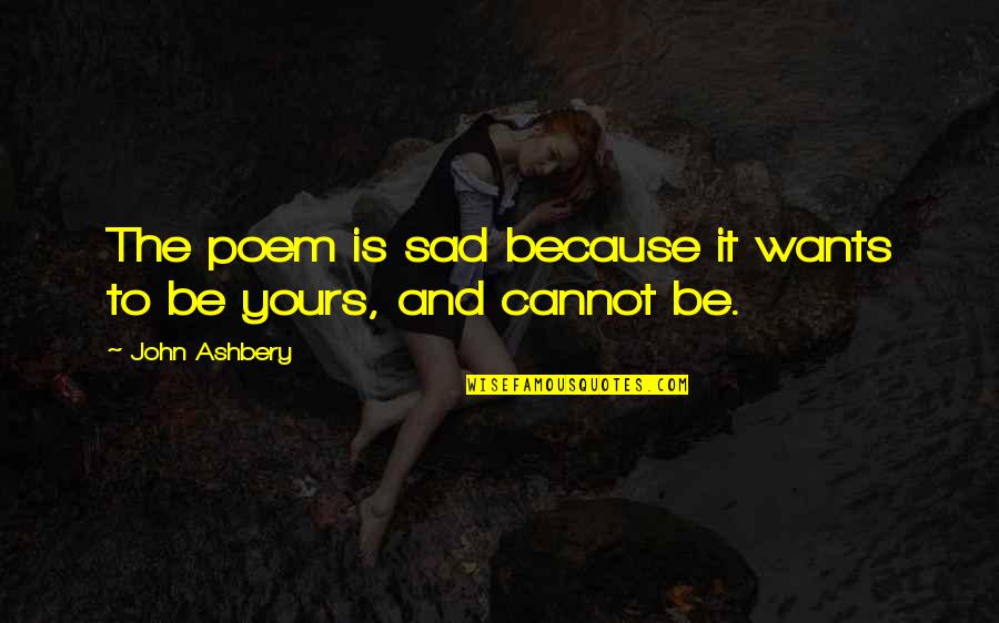 Lalaraeee Quotes By John Ashbery: The poem is sad because it wants to