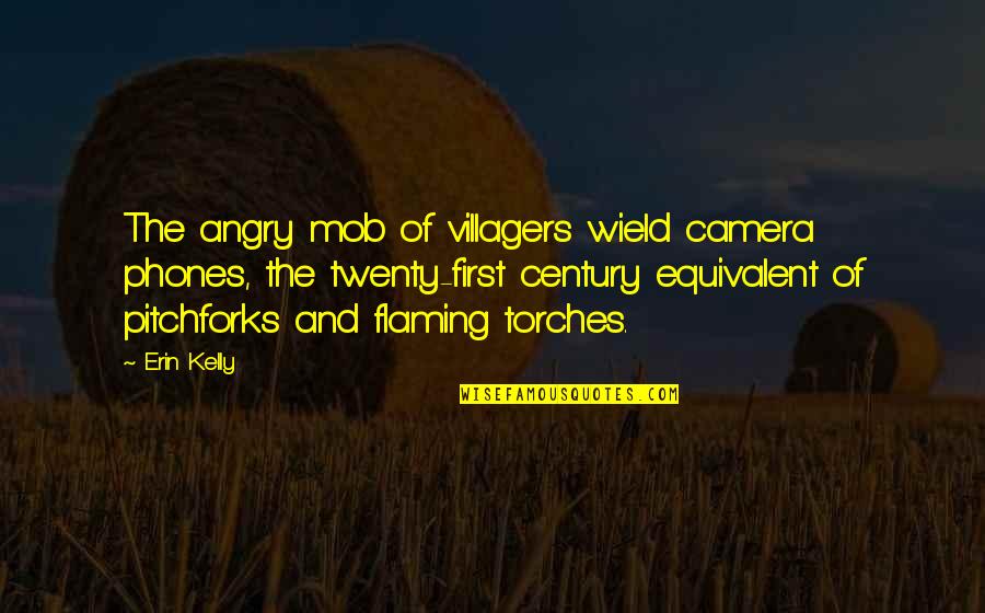 Lalaray Quotes By Erin Kelly: The angry mob of villagers wield camera phones, Lalaray Quotes By Erin Kelly: The angry mob of villagers wield camera phones,