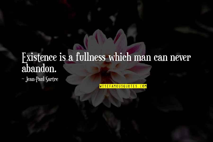 Lalaray Quotes By Jean-Paul Sartre: Existence is a fullness which man can never Lalaray Quotes By Jean-Paul Sartre: Existence is a fullness which man can never