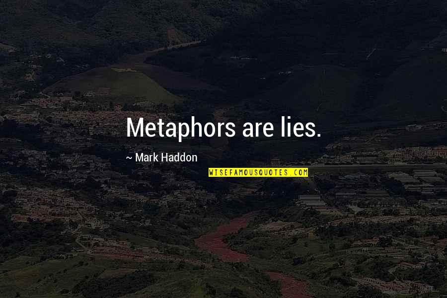 Lalbero A Cui Quotes By Mark Haddon: Metaphors are lies.