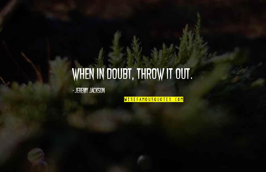Lalchimie Eze Quotes By Jeremy Jackson: When in doubt, throw it out.