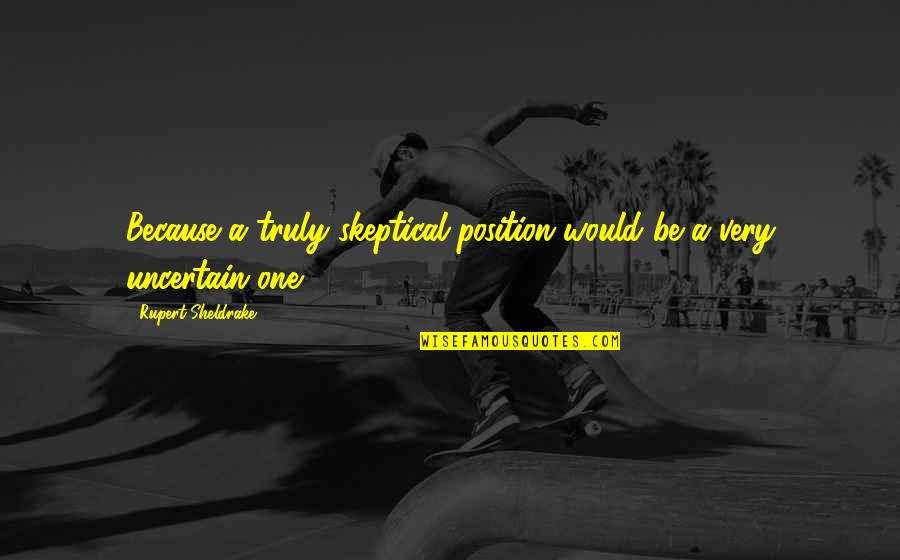 Lalchimie Pdf Quotes By Rupert Sheldrake: Because a truly skeptical position would be a Lalchimie Pdf Quotes By Rupert Sheldrake: Because a truly skeptical position would be a