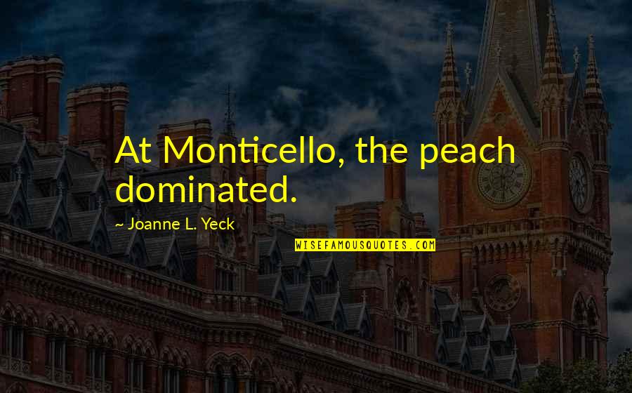 L'alchimista Quotes By Joanne L. Yeck: At Monticello, the peach dominated.