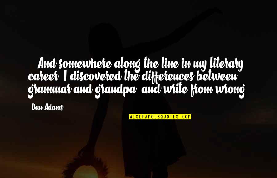 Lalcool Quotes By Dan Adams: ...And somewhere along the line in my literary Lalcool Quotes By Dan Adams: ...And somewhere along the line in my literary