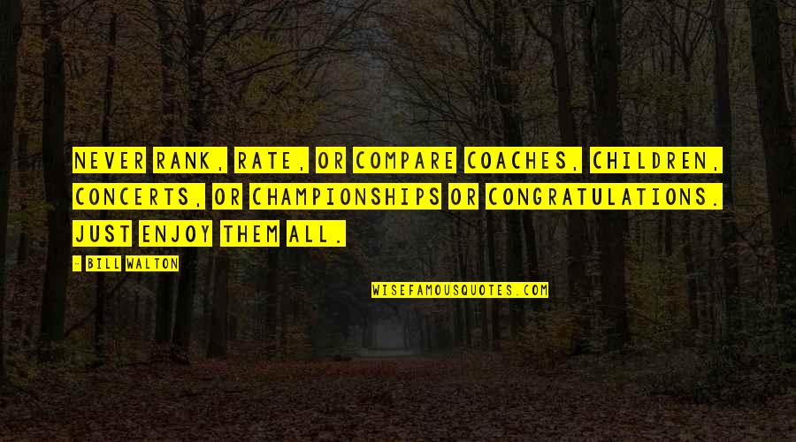 Laliberte Quotes By Bill Walton: Never rank, rate, or compare coaches, children, concerts,