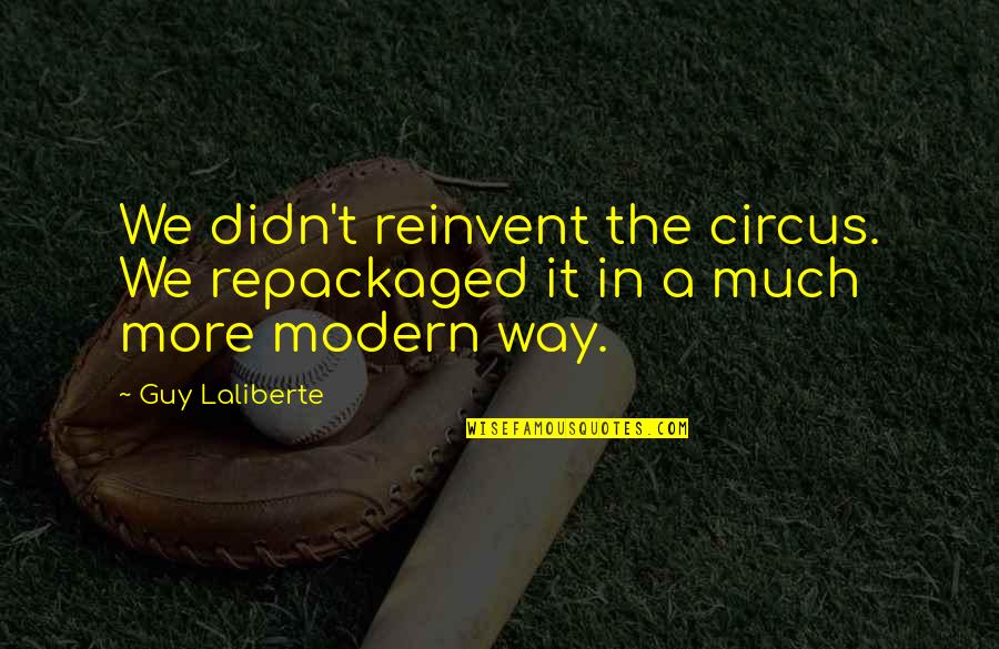Laliberte Quotes By Guy Laliberte: We didn't reinvent the circus. We repackaged it
