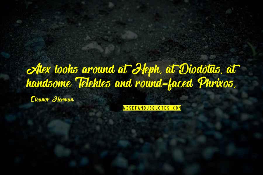 Lalida Cookies Quotes By Eleanor Herman: Alex looks around at Heph, at Diodotus, at Lalida Cookies Quotes By Eleanor Herman: Alex looks around at Heph, at Diodotus, at
