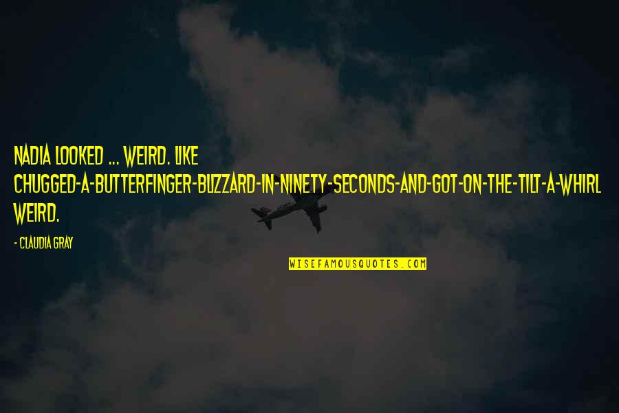 Lalik Fish Quotes By Claudia Gray: Nadia looked ... weird. Like chugged-a-Butterfinger-Blizzard-in-ninety-seconds-and-got-on-the-Tilt-A-Whirl weird.