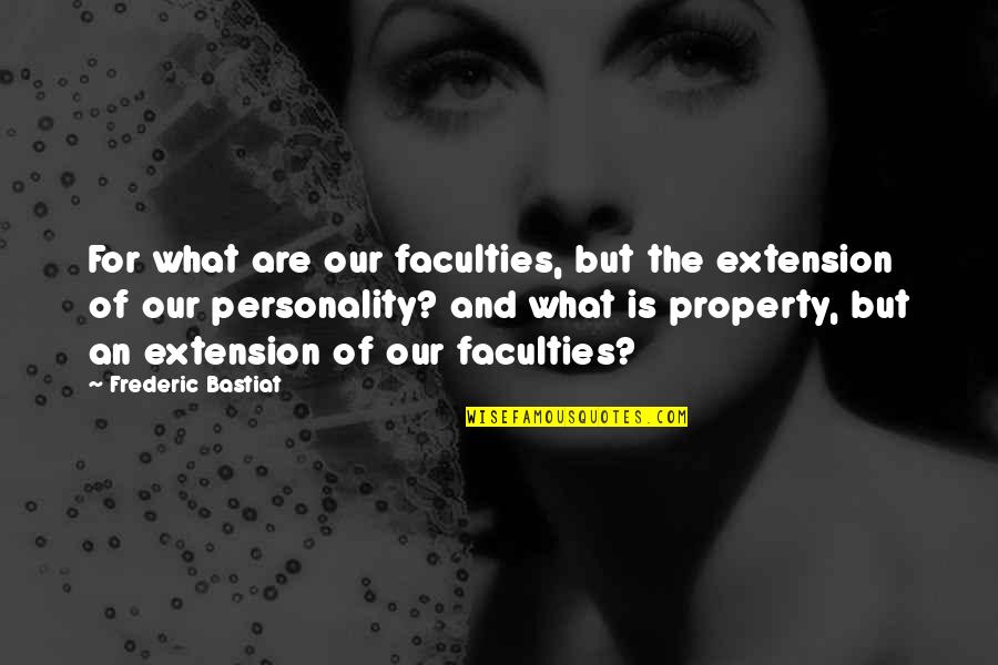 Laline Body Quotes By Frederic Bastiat: For what are our faculties, but the extension Laline Body Quotes By Frederic Bastiat: For what are our faculties, but the extension