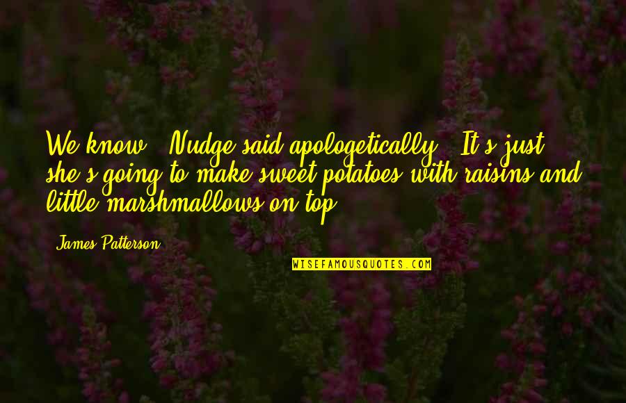Laline Body Quotes By James Patterson: We know," Nudge said apologetically. "It's just - Laline Body Quotes By James Patterson: We know," Nudge said apologetically. "It's just -