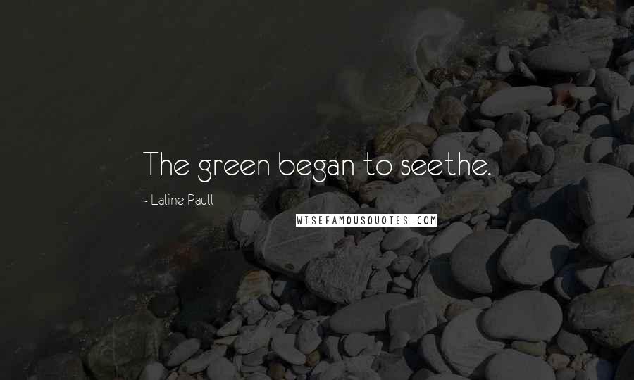 Laline Paull quotes: The green began to seethe.