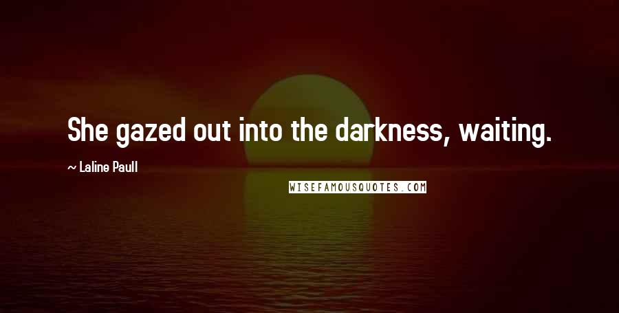 Laline Paull quotes: She gazed out into the darkness, waiting.