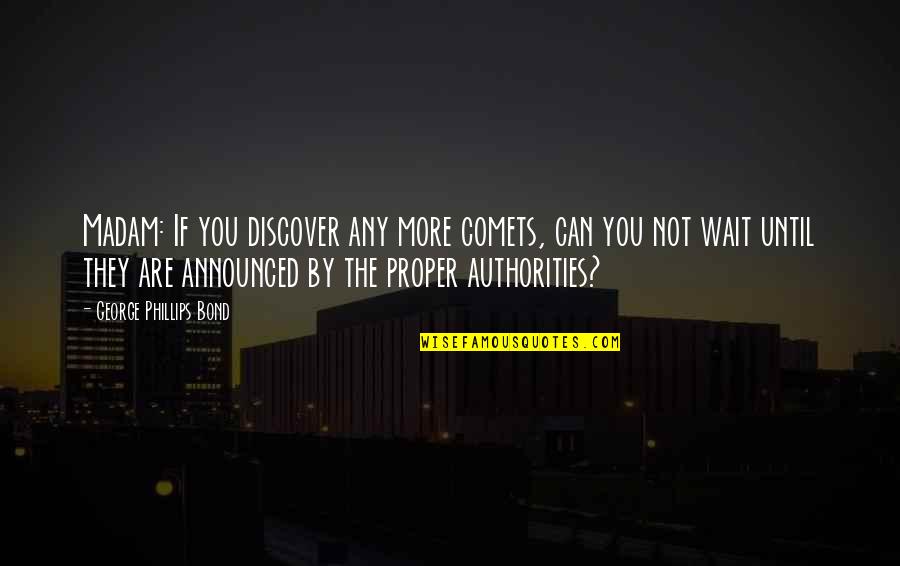 Laliotis Aristotelis Quotes By George Phillips Bond: Madam: If you discover any more comets, can Laliotis Aristotelis Quotes By George Phillips Bond: Madam: If you discover any more comets, can
