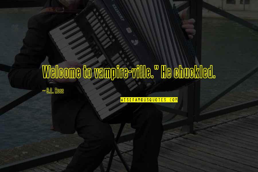 Laliotis Aristotelis Quotes By S.L. Ross: Welcome to vampire-ville." He chuckled. Laliotis Aristotelis Quotes By S.L. Ross: Welcome to vampire-ville." He chuckled.