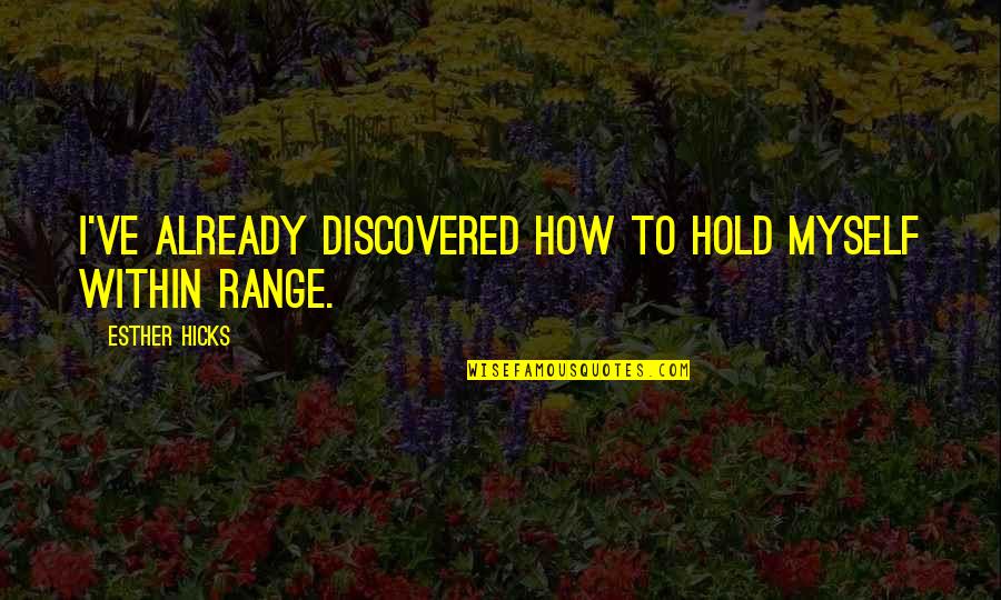 Lalisa Manoban Quotes By Esther Hicks: I've already discovered how to hold myself within Lalisa Manoban Quotes By Esther Hicks: I've already discovered how to hold myself within