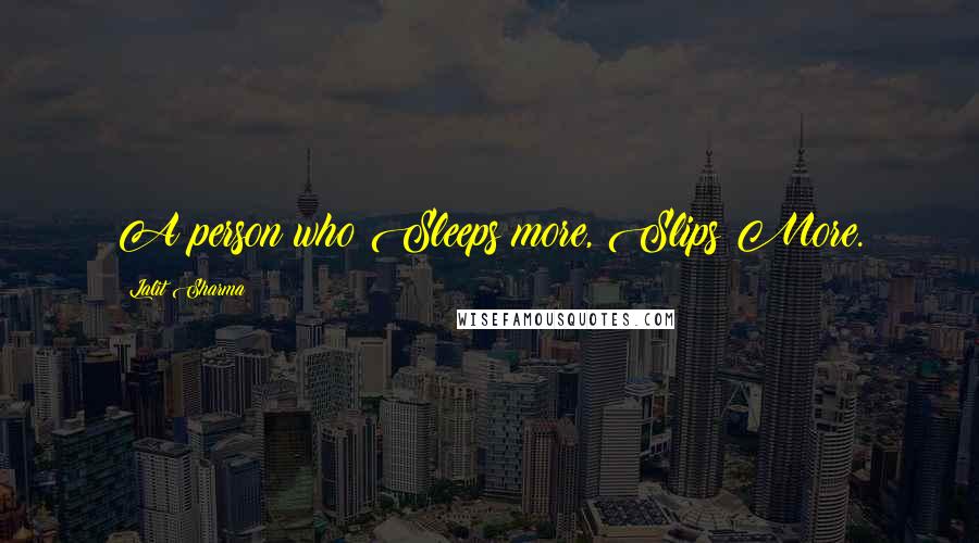Lalit Sharma quotes: A person who Sleeps more, Slips More.