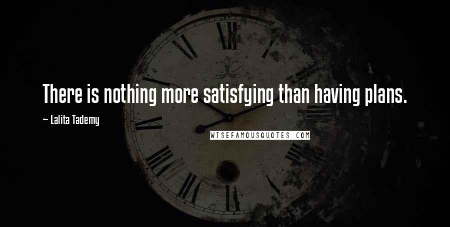 Lalita Tademy quotes: There is nothing more satisfying than having plans.