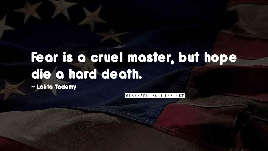 Lalita Tademy quotes: Fear is a cruel master, but hope die a hard death.