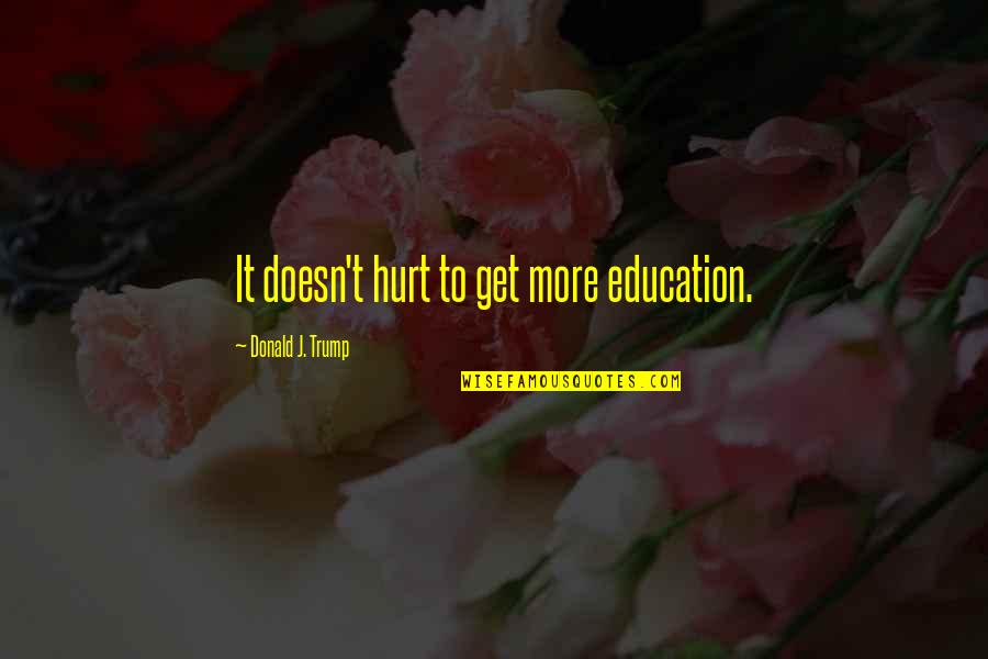 Lalla Oceanside Quotes By Donald J. Trump: It doesn't hurt to get more education. Lalla Oceanside Quotes By Donald J. Trump: It doesn't hurt to get more education.