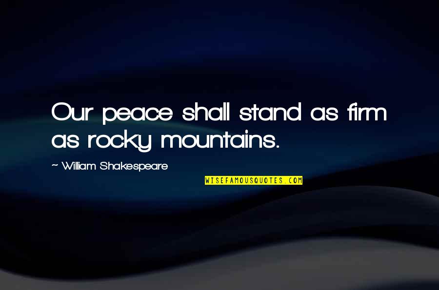 Lalla Oceanside Quotes By William Shakespeare: Our peace shall stand as firm as rocky Lalla Oceanside Quotes By William Shakespeare: Our peace shall stand as firm as rocky