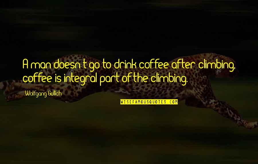 Lallah Branca Quotes By Wolfgang Gullich: A man doesn't go to drink coffee after