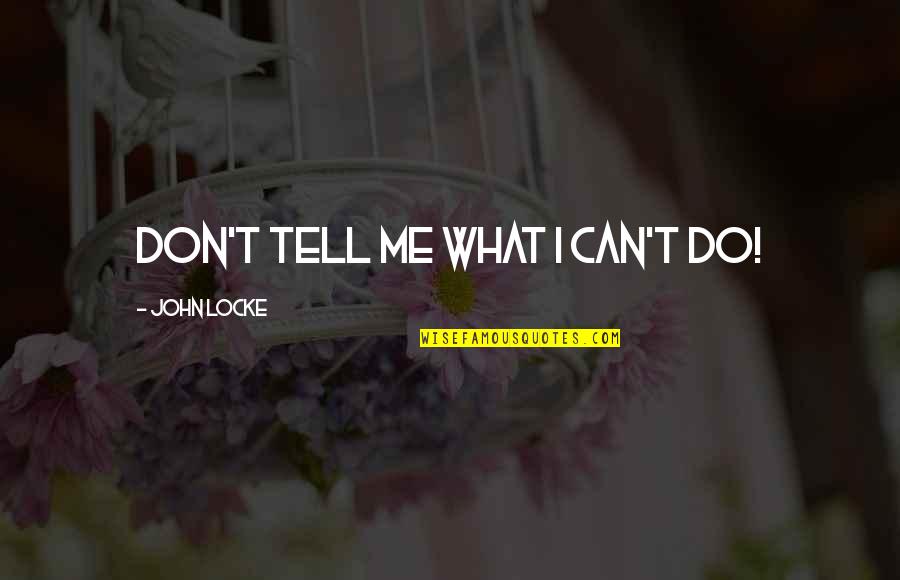 Lallah Chambers Quotes By John Locke: Don't tell me what I can't do!