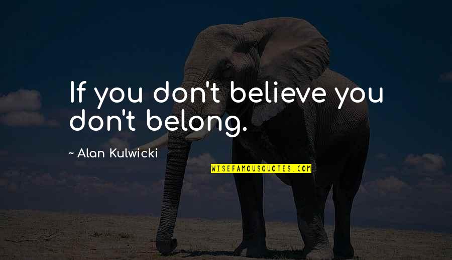 Lallan Top Quotes By Alan Kulwicki: If you don't believe you don't belong. Lallan Top Quotes By Alan Kulwicki: If you don't believe you don't belong.