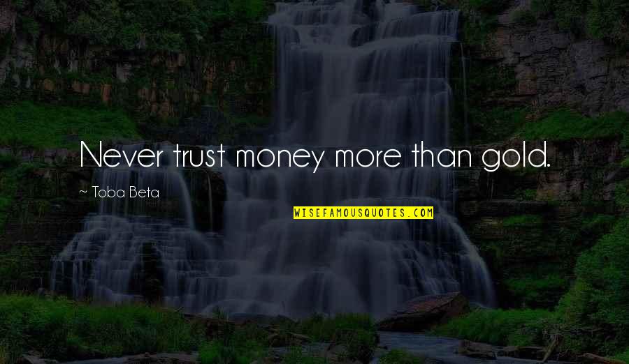 Lallemant Tree Quotes By Toba Beta: Never trust money more than gold.