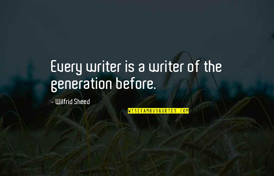 Lallier A Moustiers Quotes By Wilfrid Sheed: Every writer is a writer of the generation