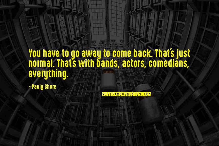 Lallo Cagayan Quotes By Pauly Shore: You have to go away to come back.