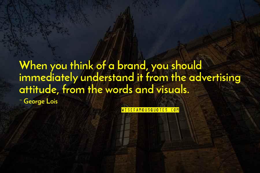 Lally Cadeau Quotes By George Lois: When you think of a brand, you should Lally Cadeau Quotes By George Lois: When you think of a brand, you should