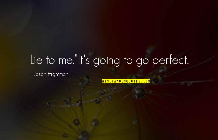 Lally Cadeau Quotes By Jason Hightman: Lie to me."It's going to go perfect. Lally Cadeau Quotes By Jason Hightman: Lie to me."It's going to go perfect.