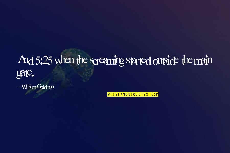 Lally Weymouth Quotes By William Goldman: And 5:25 when the screaming started outside the Lally Weymouth Quotes By William Goldman: And 5:25 when the screaming started outside the