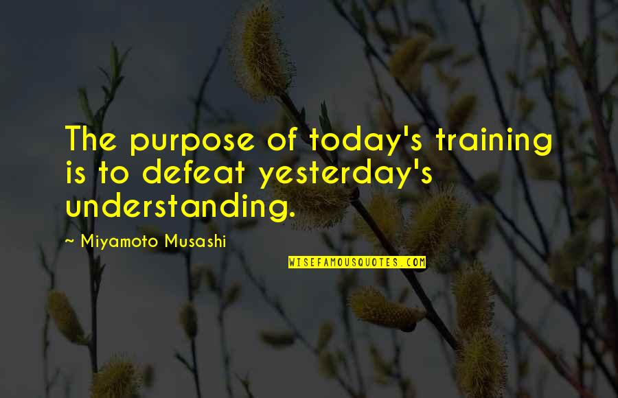 Laloie Quotes By Miyamoto Musashi: The purpose of today's training is to defeat Laloie Quotes By Miyamoto Musashi: The purpose of today's training is to defeat