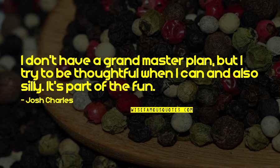 Lalone Counseling Quotes By Josh Charles: I don't have a grand master plan, but