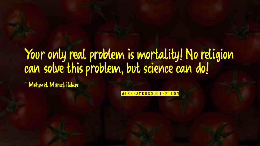 Lalone Obituary Quotes By Mehmet Murat Ildan: Your only real problem is mortality! No religion