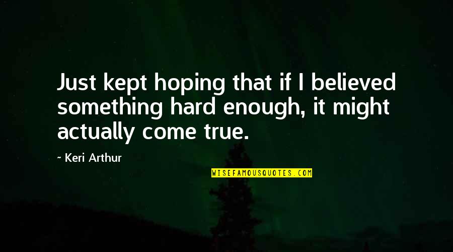 Lalongst1 Quotes By Keri Arthur: Just kept hoping that if I believed something Lalongst1 Quotes By Keri Arthur: Just kept hoping that if I believed something