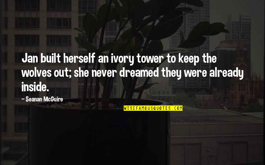 Lalongst1 Quotes By Seanan McGuire: Jan built herself an ivory tower to keep Lalongst1 Quotes By Seanan McGuire: Jan built herself an ivory tower to keep