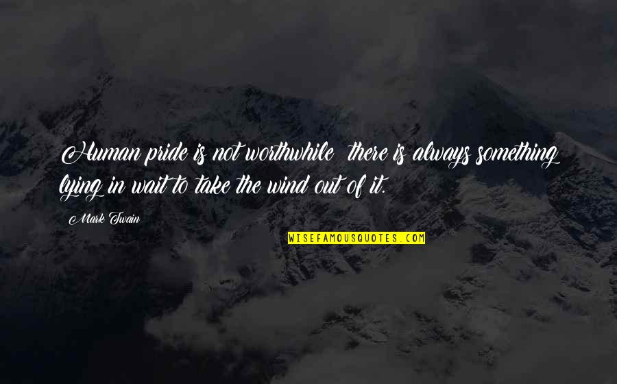 Laloo Nails Quotes By Mark Twain: Human pride is not worthwhile; there is always Laloo Nails Quotes By Mark Twain: Human pride is not worthwhile; there is always