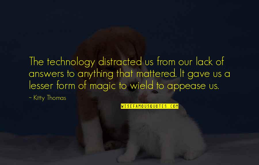 Lalos In Camarillo Quotes By Kitty Thomas: The technology distracted us from our lack of