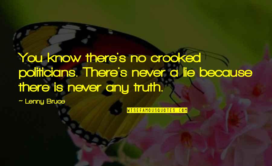 Lalsar Quotes By Lenny Bruce: You know there's no crooked politicians. There's never Lalsar Quotes By Lenny Bruce: You know there's no crooked politicians. There's never
