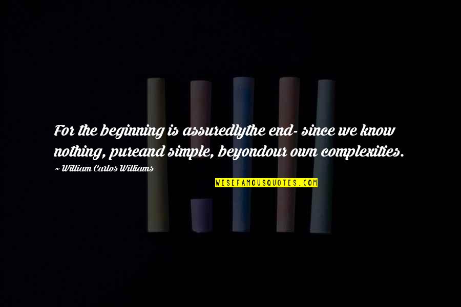 Lalta Dhanukdhari Quotes By William Carlos Williams: For the beginning is assuredlythe end- since we Lalta Dhanukdhari Quotes By William Carlos Williams: For the beginning is assuredlythe end- since we