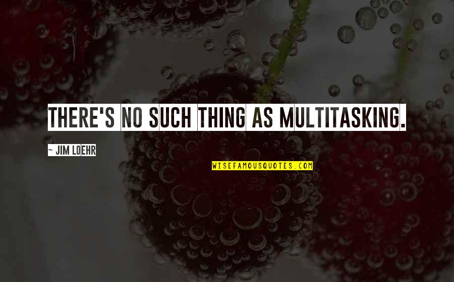 Laltainmama Quotes By Jim Loehr: There's no such thing as multitasking.