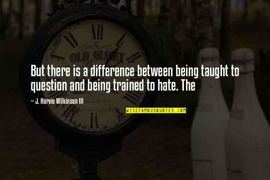 Lalternative Quotes By J. Harvie Wilkinson III: But there is a difference between being taught