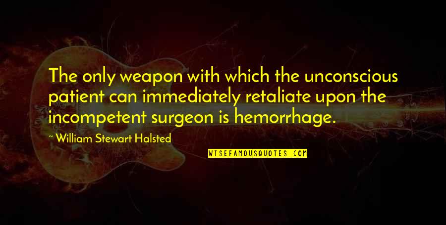 Laltro Tterem Kaposv R Quotes By William Stewart Halsted: The only weapon with which the unconscious patient Laltro Tterem Kaposv R Quotes By William Stewart Halsted: The only weapon with which the unconscious patient