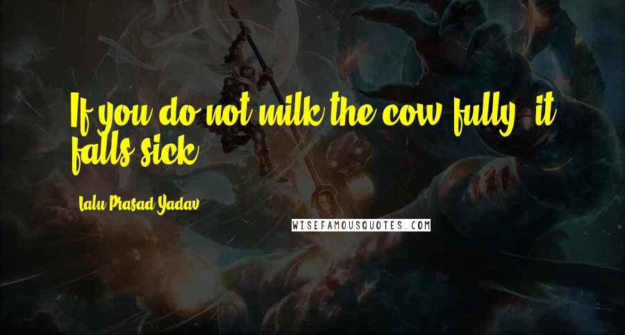 Lalu Prasad Yadav quotes: If you do not milk the cow fully, it falls sick.