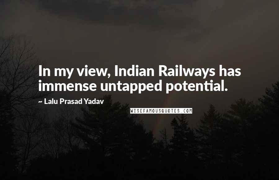Lalu Prasad Yadav quotes: In my view, Indian Railways has immense untapped potential.