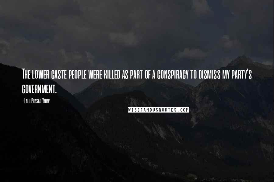 Lalu Prasad Yadav quotes: The lower caste people were killed as part of a conspiracy to dismiss my party's government.