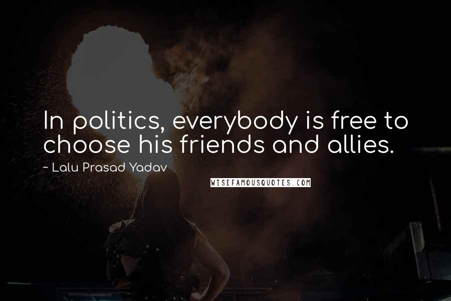 Lalu Prasad Yadav quotes: In politics, everybody is free to choose his friends and allies.