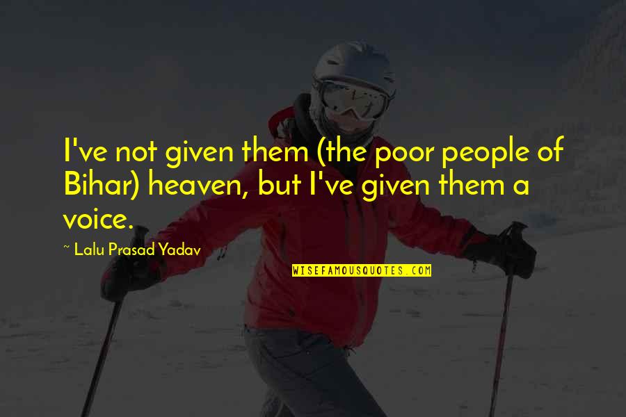 Lalu Yadav Quotes By Lalu Prasad Yadav: I've not given them (the poor people of Lalu Yadav Quotes By Lalu Prasad Yadav: I've not given them (the poor people of